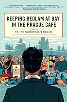 Keeping Bedlam at Bay in the Prague Cafe: A Novel