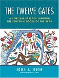 The Twelve Gates: A Spiritual Passage Through the Egyptian Books of the Dead