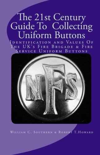 The 21st Century Guide To Collecting Uniform Buttons: Identification and Values Of The UK's Fire Brigade & Fire Service Uniform Buttons