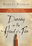 Dancing on the Head of a Pen: The Practice of a Writing Life