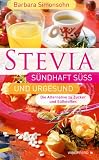 STEVIA - S&uuml;ndhaft s&uuml;&szlig; und urgesund (Die Alternative zu Zucker und S&uuml;&szlig;stoffen) - Barbara Simonsohn
