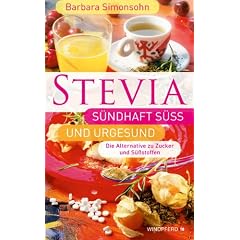 STEVIA - S�ndhaft s�� und urgesund (Die Alternative zu Zucker und S��stoffen)