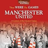 Those were the games : Manchester United : a century of the greatest games
