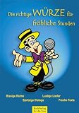 Die richtige W�rze f�r fr�hliche Stunden: Witze, Reime, lustige Lieder, freche Texte, spritzige Dialoge - 