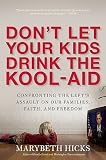 Dont Let the Kids Drink the Kool-Aid: Confronting the Lefts Assault on Our Families, Faith, and Freedom   [DONT LET THE KIDS DRINK THE KO] [Hardcover]