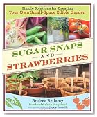 Sugar Snaps and Strawberries: Simple Solutions for Creating Your Own Small-Space Edible Garden