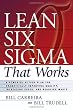 Lean Six Sigma That Works: A Powerful Action Plan for Dramatically Improving Quality, Increasing Speed, and Reducing Waste