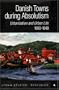 Danish Towns During Absolutism: Urbanisation and Urban Life in Denmark 1660-1848 (Urban Studies)