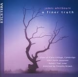 Elin Manahan Thomas, Jonathan Cohen, James Whitbourn, Helen Cole, Rachel Baldock, John Reid, Joby Burgess, John Harle, Kampanat Atichatpong, Robert Tear, Alastair Long [II], Jonathan Midgley James Whitbourn: A Finer Truth