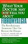 What Your Dr May Not Tell You About Fibromyalgia: The Revolutionary Treatment That Can Reverse the Disease