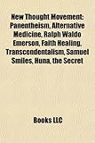 New Thought Movement: Panentheism, Alternative Medicine, Ralph Waldo Emerson, Faith Healing, Transcendentalism, Samuel Smiles, Huna, the Sec-