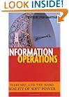 Information Operations: Warfare and the Hard Reality of Soft Power (Issues in Twenty-First Century Warfare)