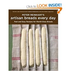 Peter Reinhart's Artisan Breads Every Day: Fast and Easy Recipes for World-Class Breads