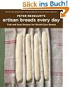 Peter Reinhart's Artisan Breads Every Day: Fast and Easy Recipes for World-Class Breads