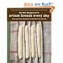 Peter Reinhart's Artisan Breads Every Day: Fast and Easy Recipes for World-Class Breads