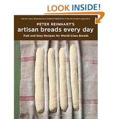 Peter Reinhart's Artisan Breads Every Day: Fast and Easy Recipes for World-Class Breads