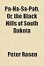 Pa-Ha-Sa-Pah, Or, the Black Hills of South Dakota; A Complete History of the Gold and Wonder-Land of the Dakotas, from the Remotest Date Up to the Pre