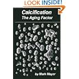 Calcification: The Aging Factor: How To Defuse The Calcium Bomb by Mark Mayer