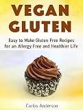 Vegan Gluten: Easy to Make Gluten Free Recipes for an Allergy Free and Healthier Life (Vegan Gluten Book, Vegan gluten cookbook, Vegan gluten baking)