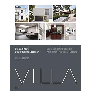 Die Villa heute - Baukultur und Lebensart: 25 ausgezeichnete Beispiele. Architekturpreis Reiners Stiftung