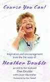 Course You Can!: Inspiration and Encouragement from the Life Story of Heather Double