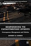 Responding to catastrophic events : consequence management and policies