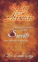 La Ley de La Atraccion: Mitos y Verdades Sobre El Secreto Mas Extrano del Mundo