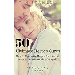 Herpes: 50 Ultimate Herpes Cures: How to eliminate Herpes for life and never suffer from outbreaks again (Herpes Treatment, Genital Herpes, Herpes Zos