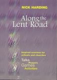 Along the Lent road : inspired sessions for schools and churches : talks, prayers, games, activities