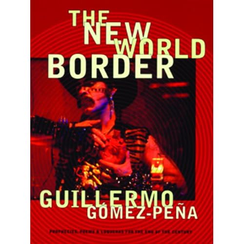 The New World Border: Prophecies, Poems, and Loqueras for the End of the Century