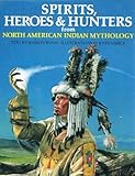 Spirits, heroes & hunters from North American Indian mythology