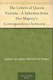 The Letters of Queen Victoria : A Selection from Her Majesty