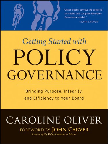 Getting Started with Policy Governance: Bringing Purpose, Integrity and Efficiency to Your Board's Work (J-B Carver Board Governance Series)