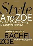 Style A to Zoe: The Art of Fashion, Beauty, & Everything Glamour