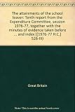 The attainments of the school leaver : tenth report from the Expenditure Committee, session 1976-77, together with the minutes of evidence taken before the Education, Arts and Home Office Sub-committe
