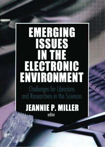 Emerging Issues in the Electronic Environment: Challenges for Librarians and Researchers in the Sciences (Science & Technology Libraries)