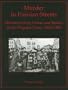 Murder in Parisian Streets: Manufacturing Crime And Justice in the Popular Press, 1830-1900