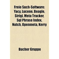 Freie Such-Software: Yacy, Lucene, Beagle, Strigi, Meta Tracker, SQL Phrase Index, Nutch, Openmeta, Kerry