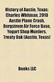 Produkt-Bild: History of Austin, Texas: Charles Whitman, 2010 Austin Plane Crash, Bergstrom Air Force Base, Yogurt Shop Murders, Treaty Oak (Austin, Texas)