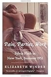 Pain, Parties, Work: Sylvia Plath in New York, Summer 1953 (P.S.)