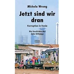 Jetzt sind wir dran: Korruption in Kenia. Die Geschichte des John Githongo