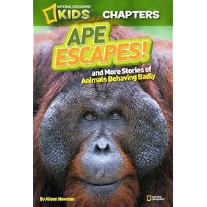 National Geographic Kids Chapters: Ape Escapes!: and More Stories of Animals Behaving Badly Aline Alexander Newman