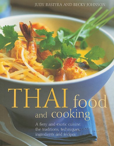Thai Food and Cooking: A Fiery and Exotic Cuisine: The Traditions, Techniques, Ingredients and Recipes