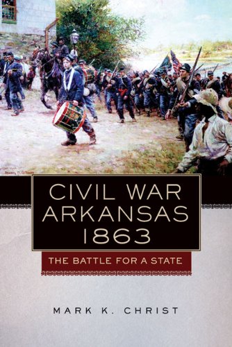 Civil War Arkansas, 1863: The Battle for a State (Campaigns and Commanders Series)