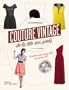Couture vintage... De la t�te aux pieds !. 15 patrons des ann�es 1920 aux annees 1970