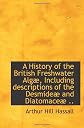 A history of the British freshwater Alg\c3\83\c2\a6: Including descriptions of the Desmide\c3\83\c2\a6 and Diatomace\c3\83\c2\a6