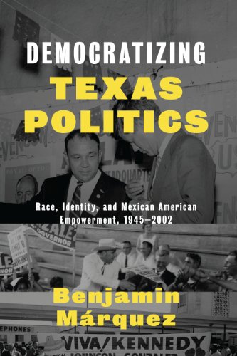 Democratizing Texas Politics: Race, Identity, and Mexican American Empowerment, 1945-2002 (Jack and Doris Smothers Series in Texas History, Life, and C)