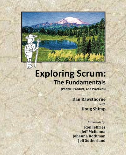 Exploring Scrum: The Fundamentals: (People, Product, and Practices)