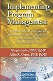 Implementing Program Management: Templates and Forms Aligned with the Standard for Program Management, Third Edition (2013) and Other Best Practices (Best Practices and Advances in Program Management)