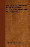 The Land Of Desolation, Being A Personal Narrative Of Adventure In Greenland